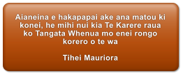 Aianeina e hakapapai ake ana matou ki konei, he mihi nui kia Te Karere raua ko Tangata Whenua mo enei rongo korero o te wa  Tihei Mauriora